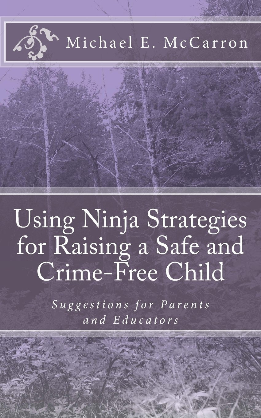 Using Ninja Strategies for Raising a Safe and Crime-Free Child: Suggestions for Parents and Educators Parents & Children