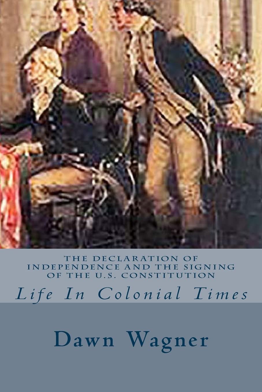 The Declaration of Independence and The Signing of the U.S. Constitution: Life In Colonial Times (Colonial America Series, Band 2) Education & Training