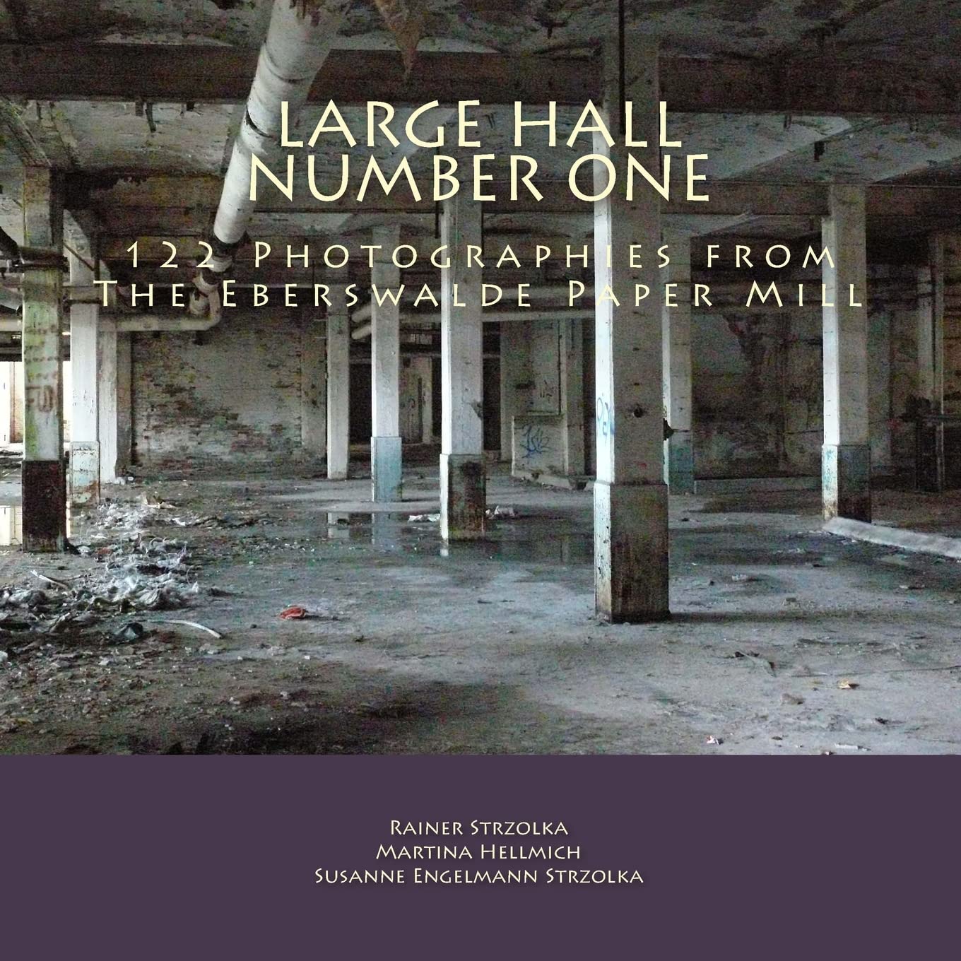 Large Hall Number One: 122 Photographies from The Eberswalde Paper Mill (The lost place library. Galerie für Kulturkommunikation - Die lost place Bibliothek. Galerie für Kulturkommunikation) Travel Books