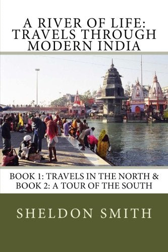 A River of Life: Travels through Modern India: Books I & II: Travels in the North & A Tour of the South Travel Books