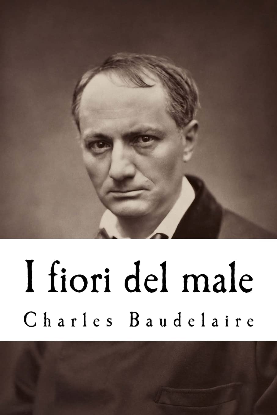 I fiori del male: Con la prefazione di T. Gautier e l'aggiunta di studi critici di Saint-Beuve, c. Asselinéau, b. D'aurevilly, e. Deschamps, ecc book
