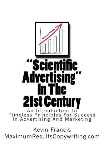 "Scientific Advertising" In The 21st Century: An Introduction To Timeless Principles For Success In Advertising And Marketing Business, Finance & Career