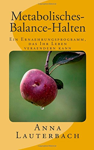 Metabolisches-Balance-Halten: Ein Ernaehrungsprogramm das Ihr Leben veraendern kann Health, Nutrition & Fitness