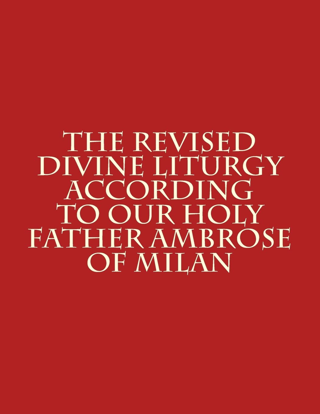 The Revised Divine Liturgy According to Our Holy Father Ambrose of Milan (The Order of the Liturgy, Band 1) Religion & Esotericism