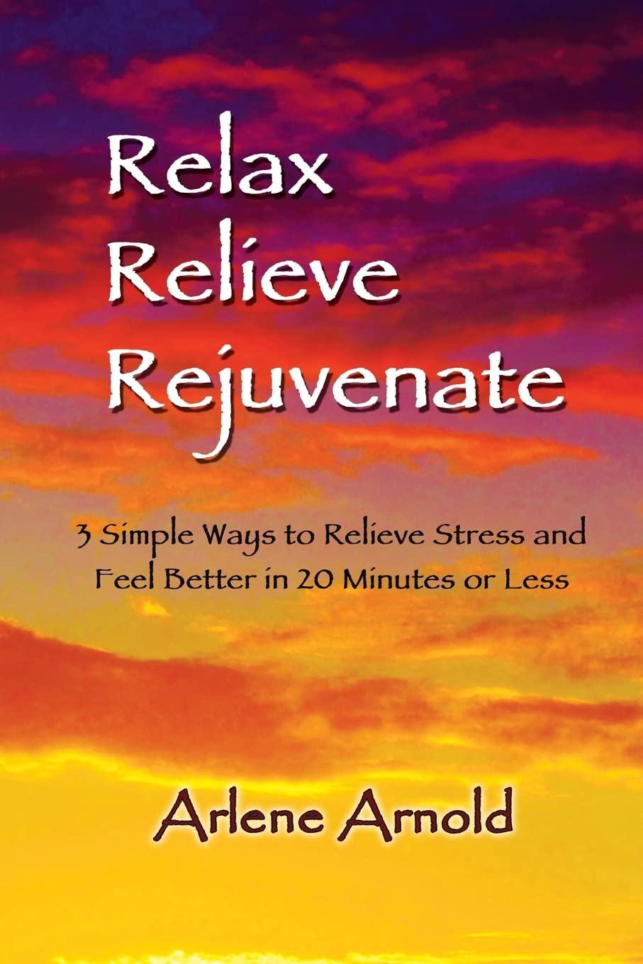 Relax Relieve Rejuvenate: 3 Simple Ways to Relieve Stress and Feel Better in 20 Minutes of Less Religion & Esotericism