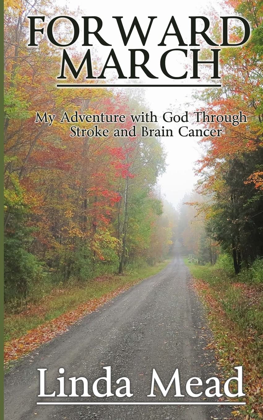 Forward March: My Adventure with God Through Stroke and Brain Cancer Memories