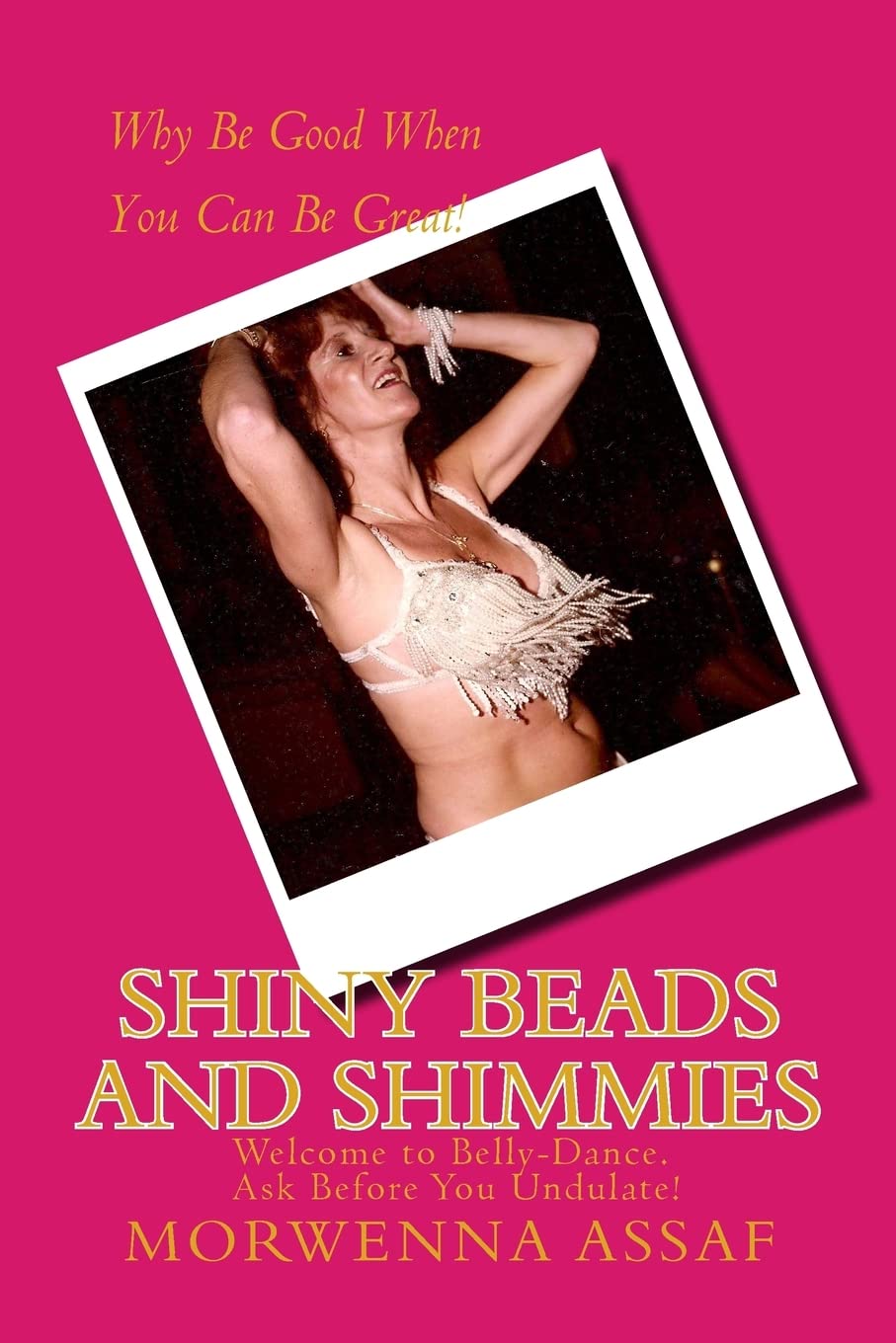 Shiny Beads and Shimmies: Welcome to Belly-Dance. Ask Before You Undulate! (Middle Eastern Dance Studies, Band 7) Books