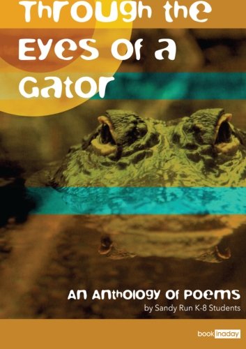 Through the Eyes of a Gator: An Anthology of Poems by Sandy Run K-8 Students Poetry