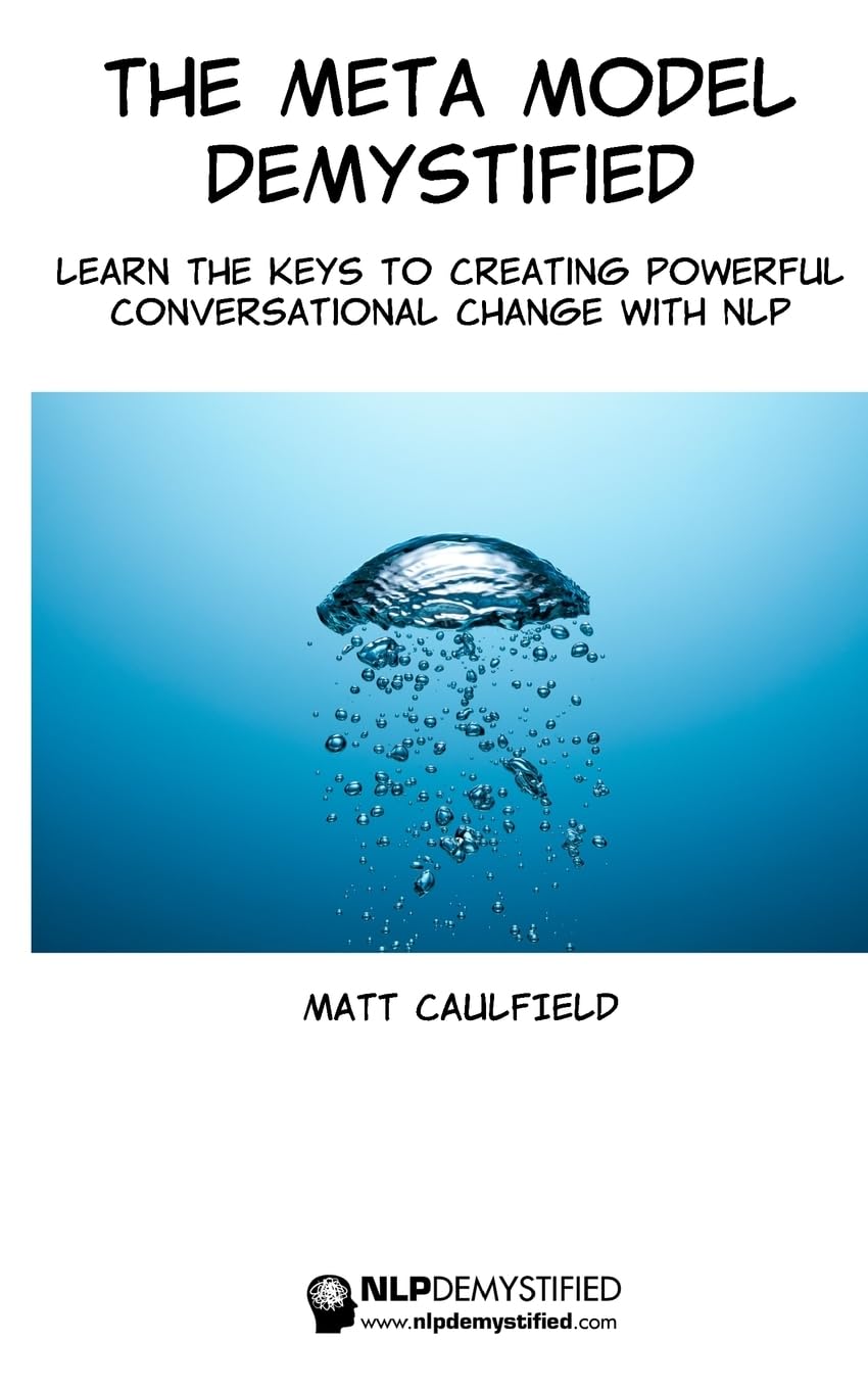 The Meta Model Demystified: Learn The Keys To Creating Powerful Conversational Change With NLP (NLP Demystified, Band 1) Self-help