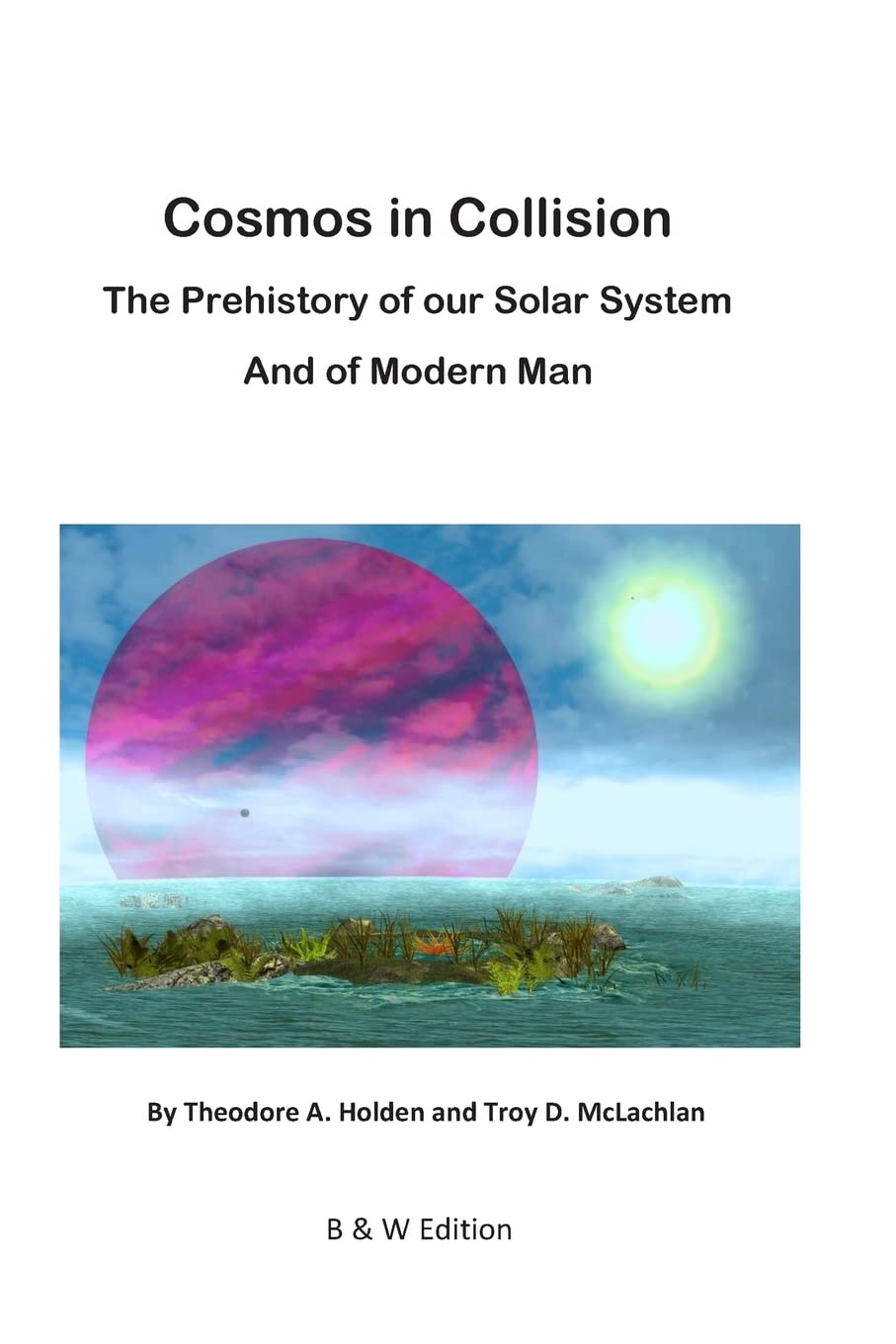 Cosmos in Collision BW: The Prehistory of our Solar System, and of Modern Man book