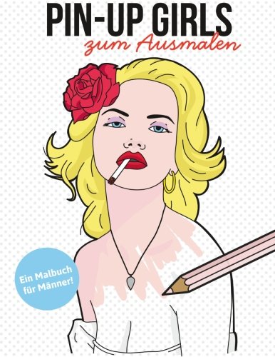 Pin-up Girls zum Ausmalen:: Ein Malbuch für Männer Books