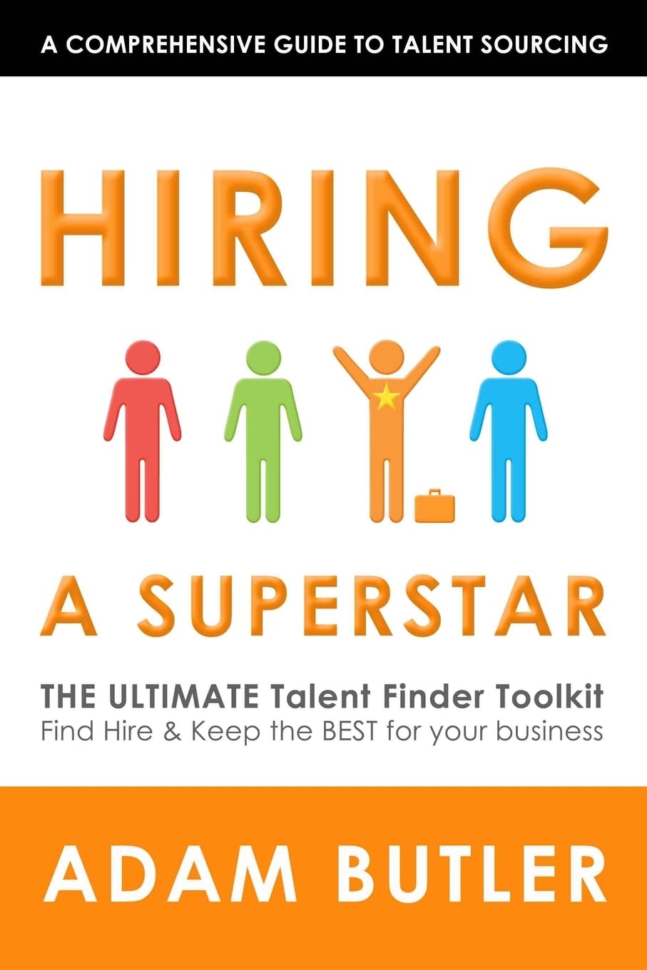 Hiring a SuperStar: The ULTIMATE Talent Finder Toolkit Find, Hire & Keep the BEST people for your business Business, Finance & Career