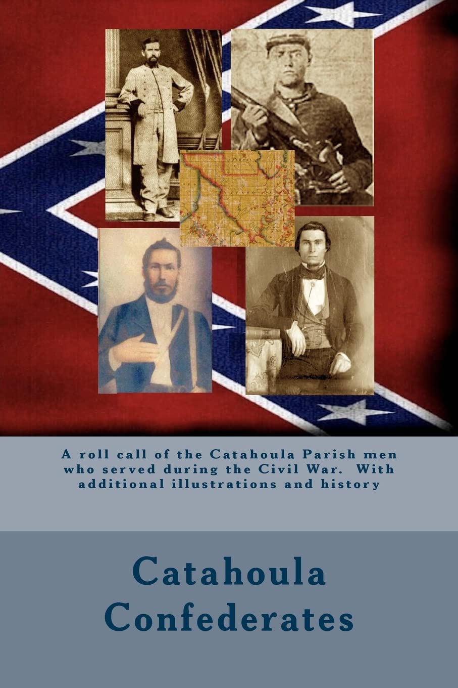 Catahoula Confederates: A roll call of the Catahoula Parish men who served during the Civil War. With additional illustrations and history Memories