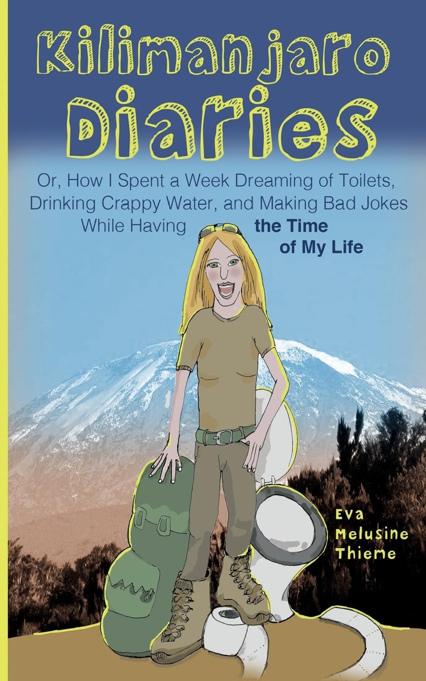 Kilimanjaro Diaries: Or, How I Spent a Week Dreaming of Toilets, Drinking Crappy Water, and Making Bad Jokes While Having the Time of My Life Travel Books