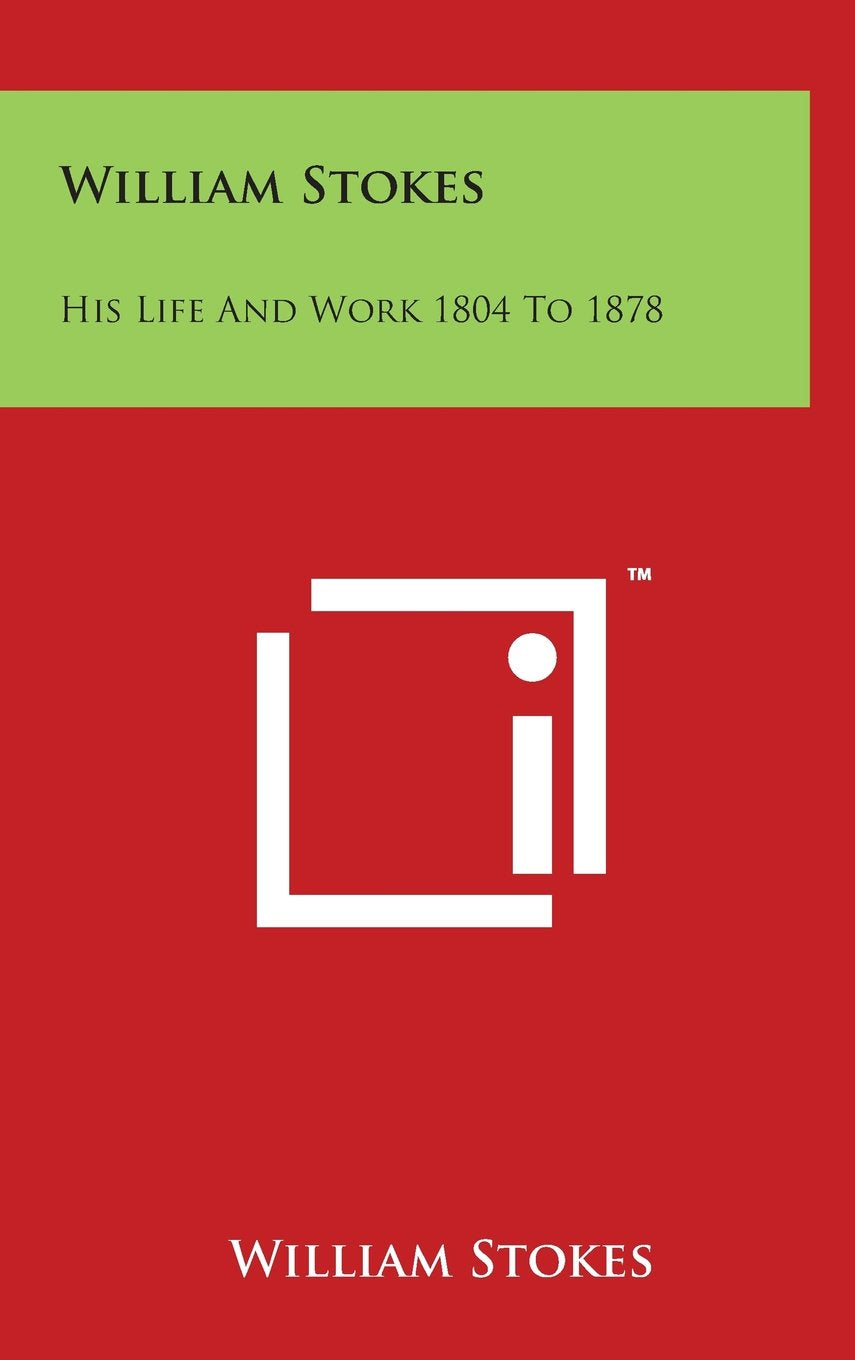 William Stokes: His Life And Work 1804 To 1878 Art & Literature