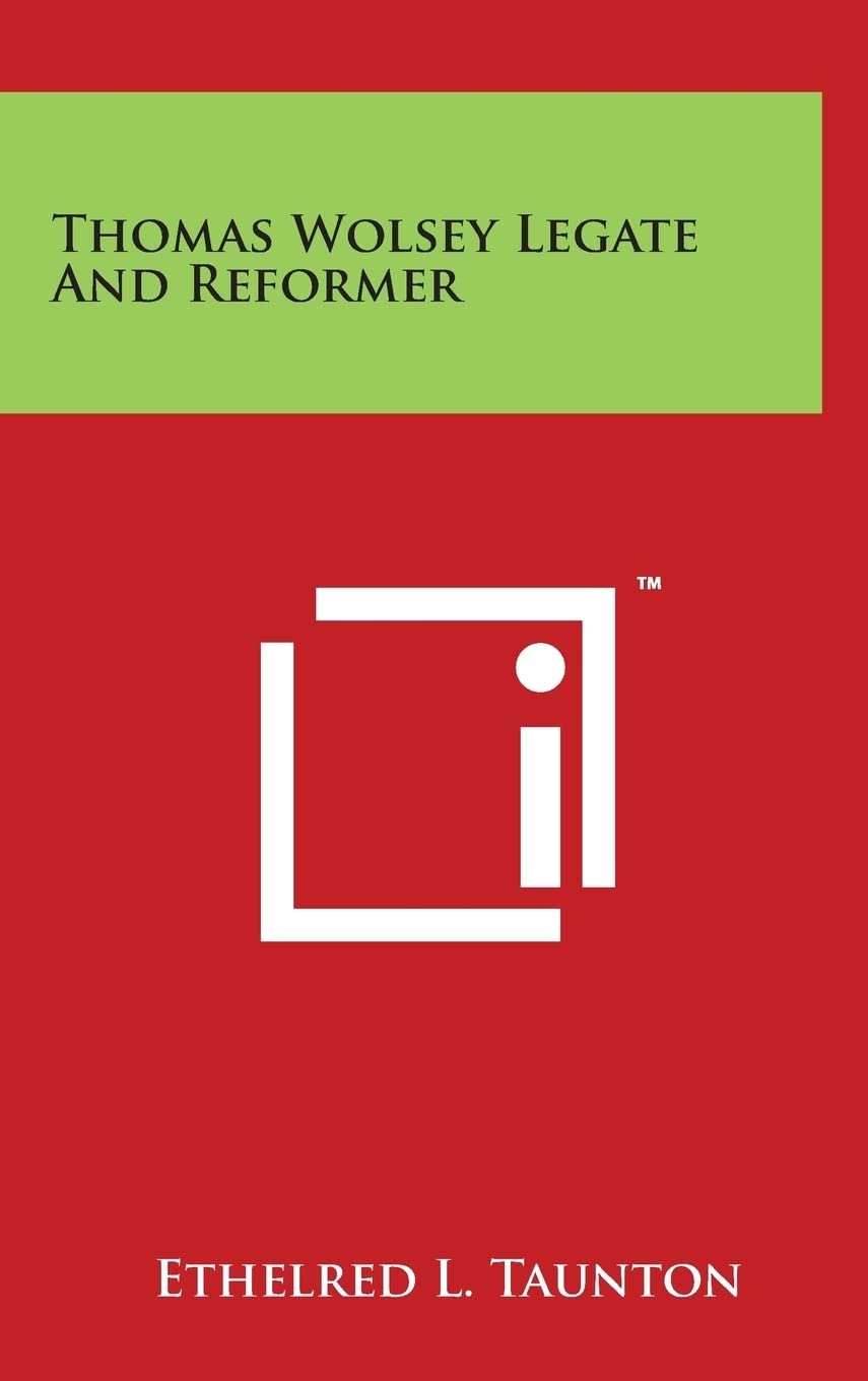 Thomas Wolsey Legate And Reformer Memories