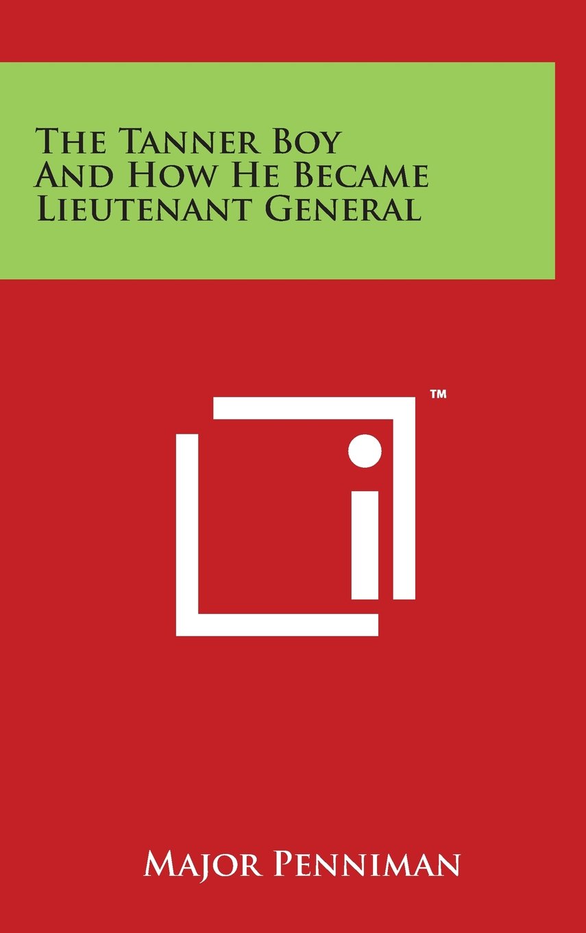 The Tanner Boy And How He Became Lieutenant General Biographies & Memoirs