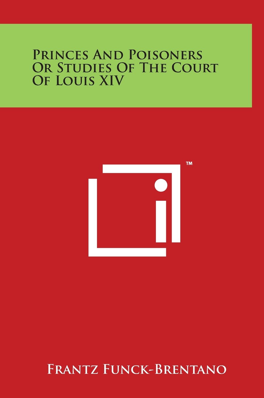 Princes And Poisoners Or Studies Of The Court Of Louis XIV Law