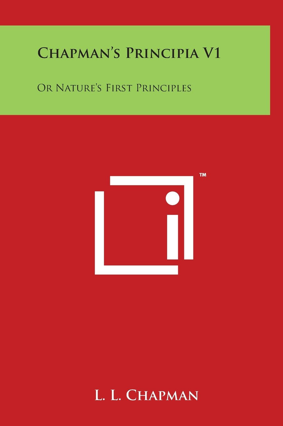 Chapman's Principia V1: Or Nature's First Principles Philosophy