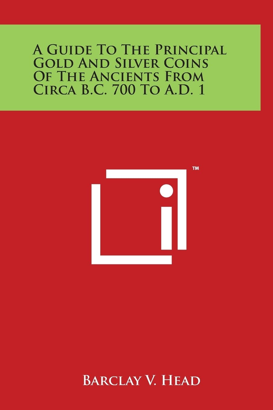 A Guide to the Principal Gold and Silver Coins of the Ancients from Circa B.C. 700 to A.D. 1 Philosophy