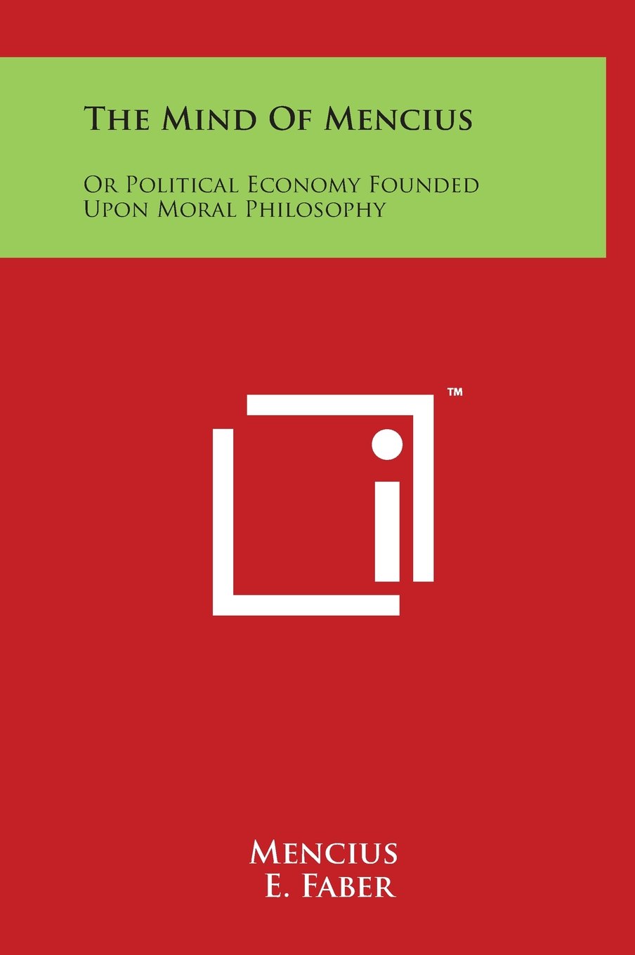 The Mind of Mencius: Or Political Economy Founded Upon Moral Philosophy Philosophy
