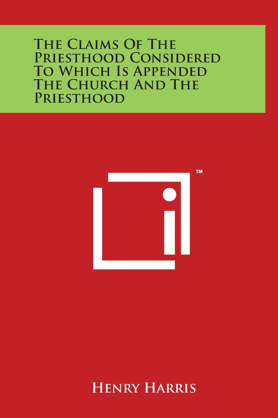 The Claims Of The Priesthood Considered To Which Is Appended The Church And The Priesthood Essays & Short Stories