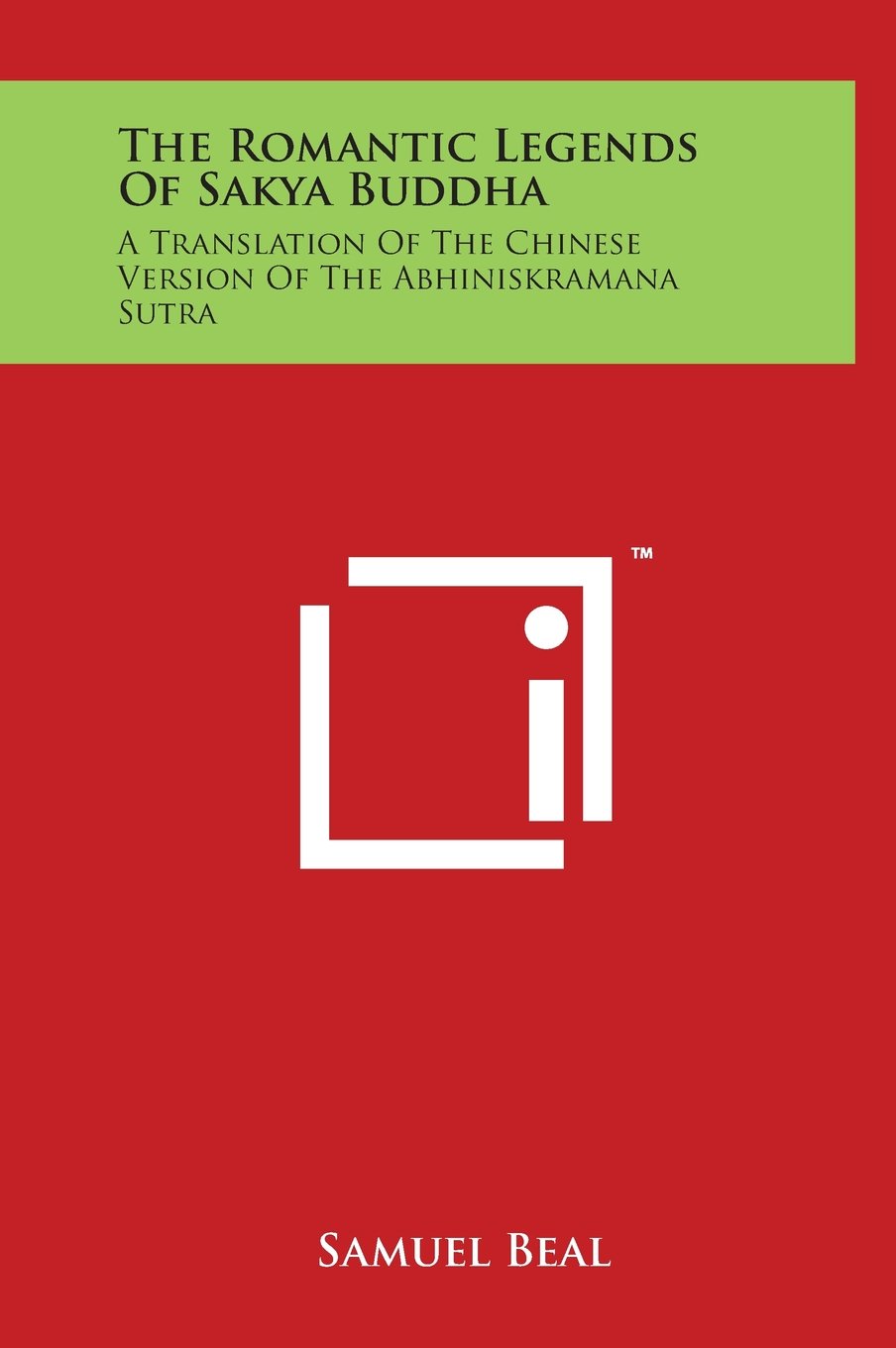 The Romantic Legends Of Sakya Buddha: A Translation Of The Chinese Version Of The Abhiniskramana Sutra Philosophy