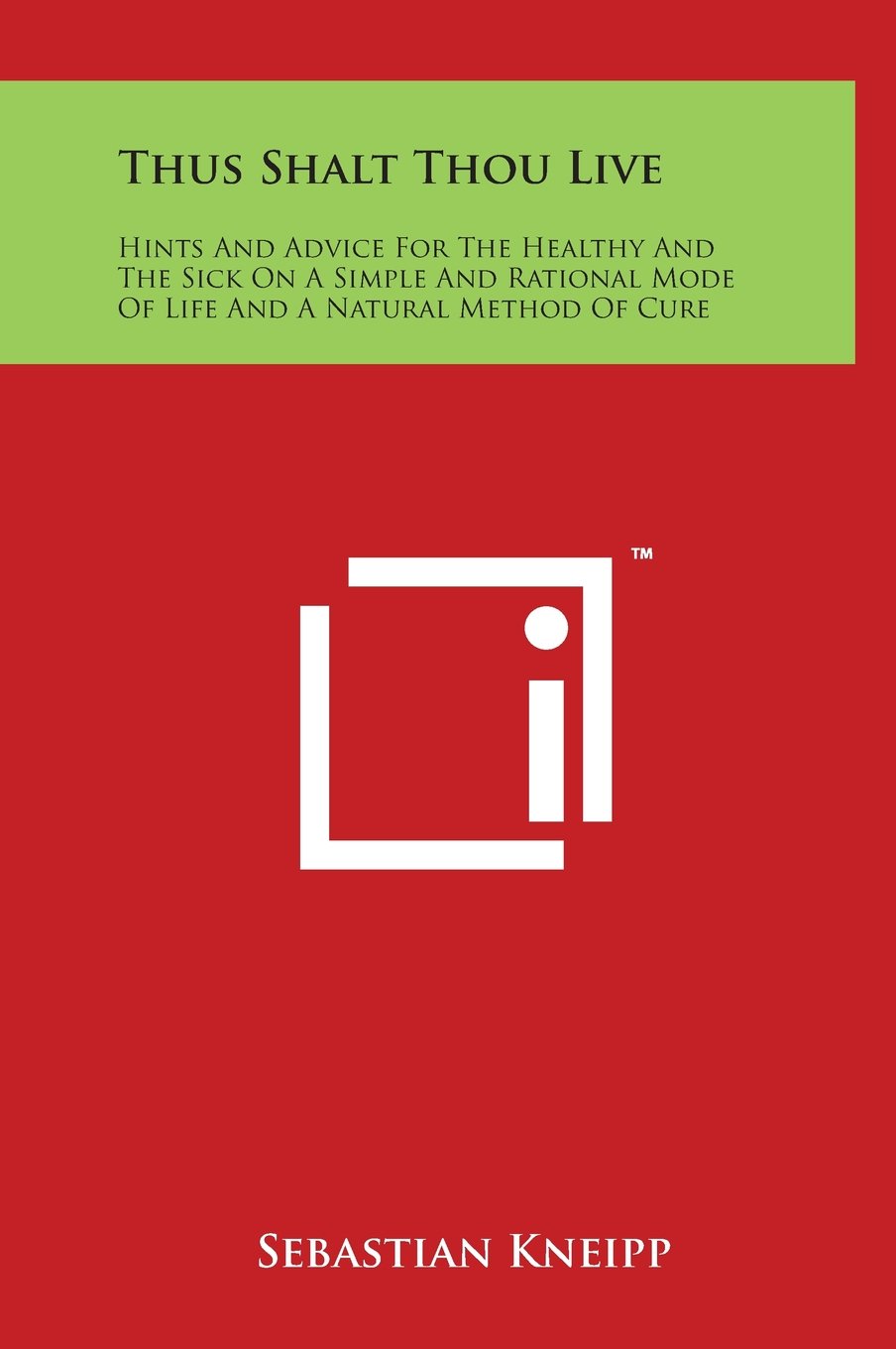 Thus Shalt Thou Live: Hints And Advice For The Healthy And The Sick On A Simple And Rational Mode Of Life And A Natural Method Of Cure Philosophy