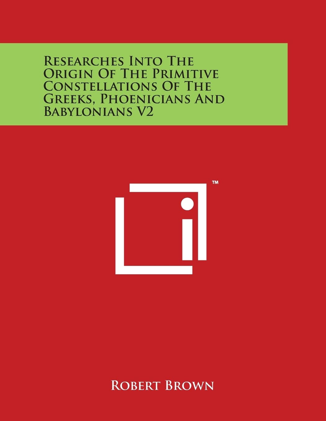 Researches Into the Origin of the Primitive Constellations of the Greeks, Phoenicians and Babylonians V2 Philosophy