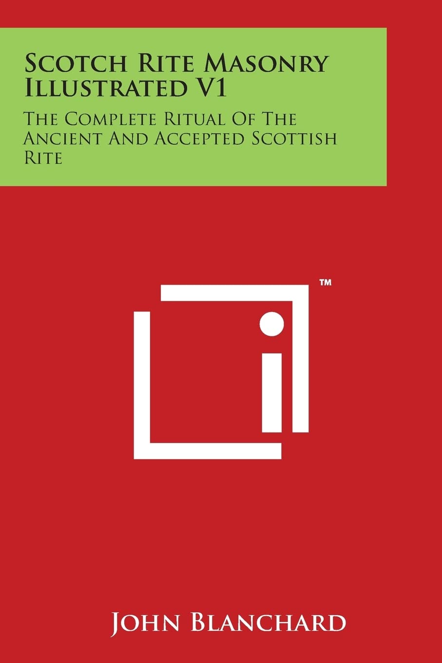 Scotch Rite Masonry Illustrated V1: The Complete Ritual of the Ancient and Accepted Scottish Rite Philosophy