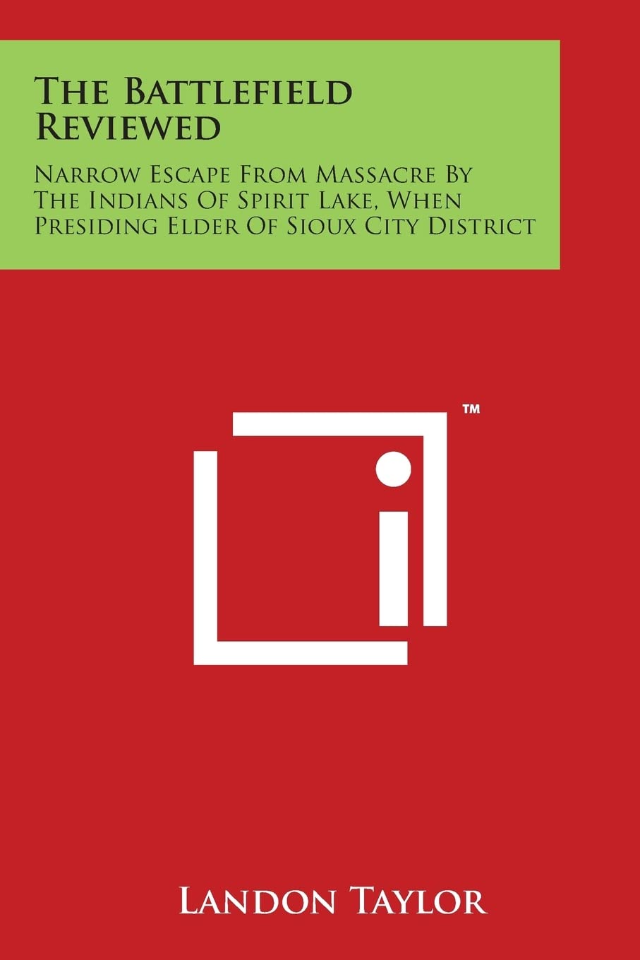 The Battlefield Reviewed: Narrow Escape From Massacre By The Indians Of Spirit Lake, When Presiding Elder Of Sioux City District Contemporary literature Books