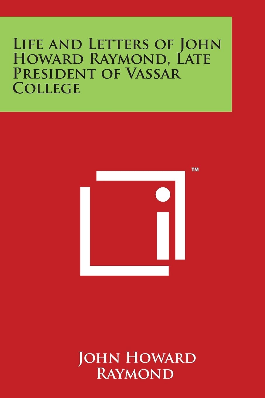 Life and Letters of John Howard Raymond, Late President of Vassar College Essays & Short Stories