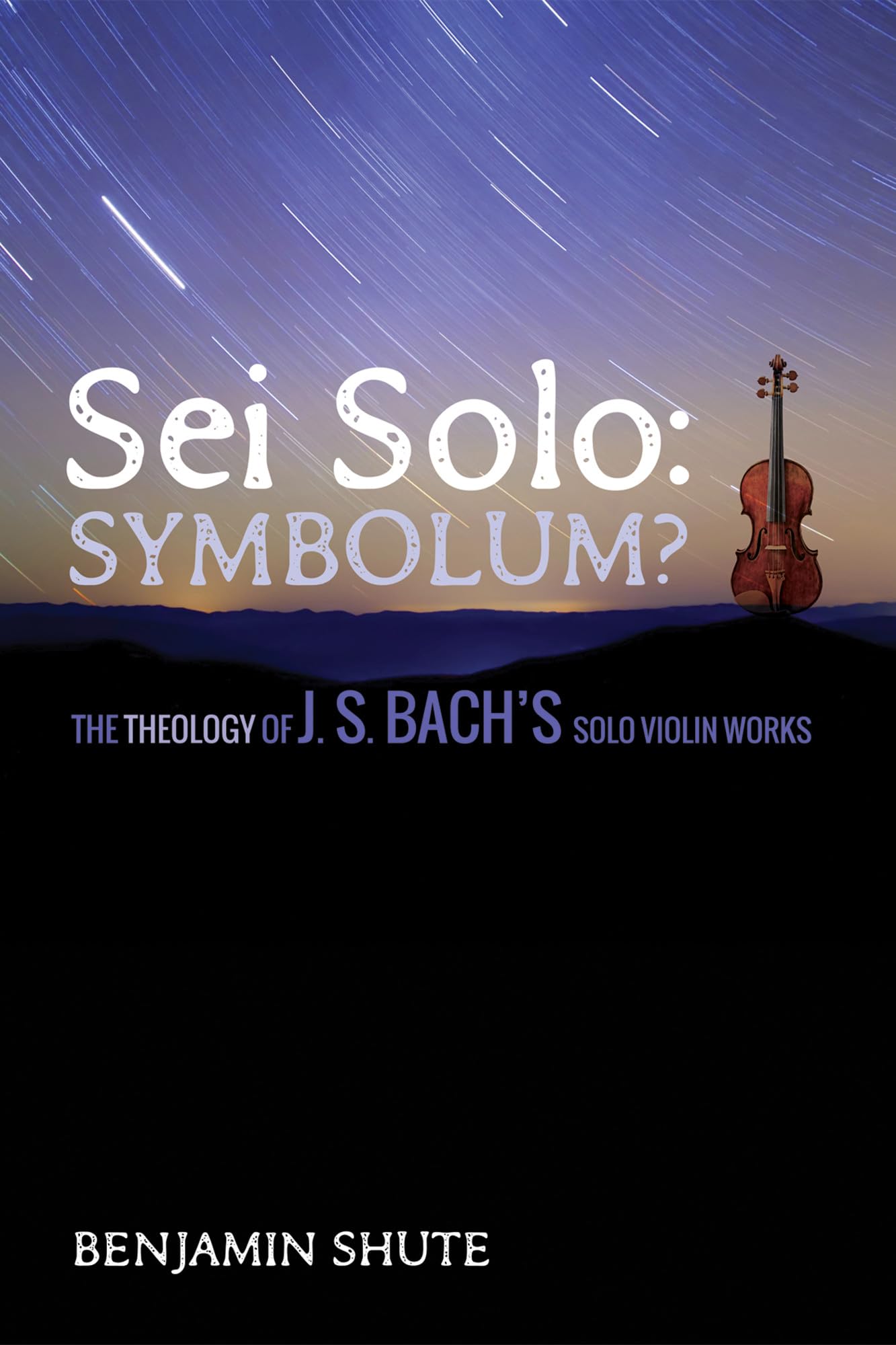 Sei Solo: Symbolum?: The Theology of J. S. Bach's Solo Violin Works Religion & Esotericism