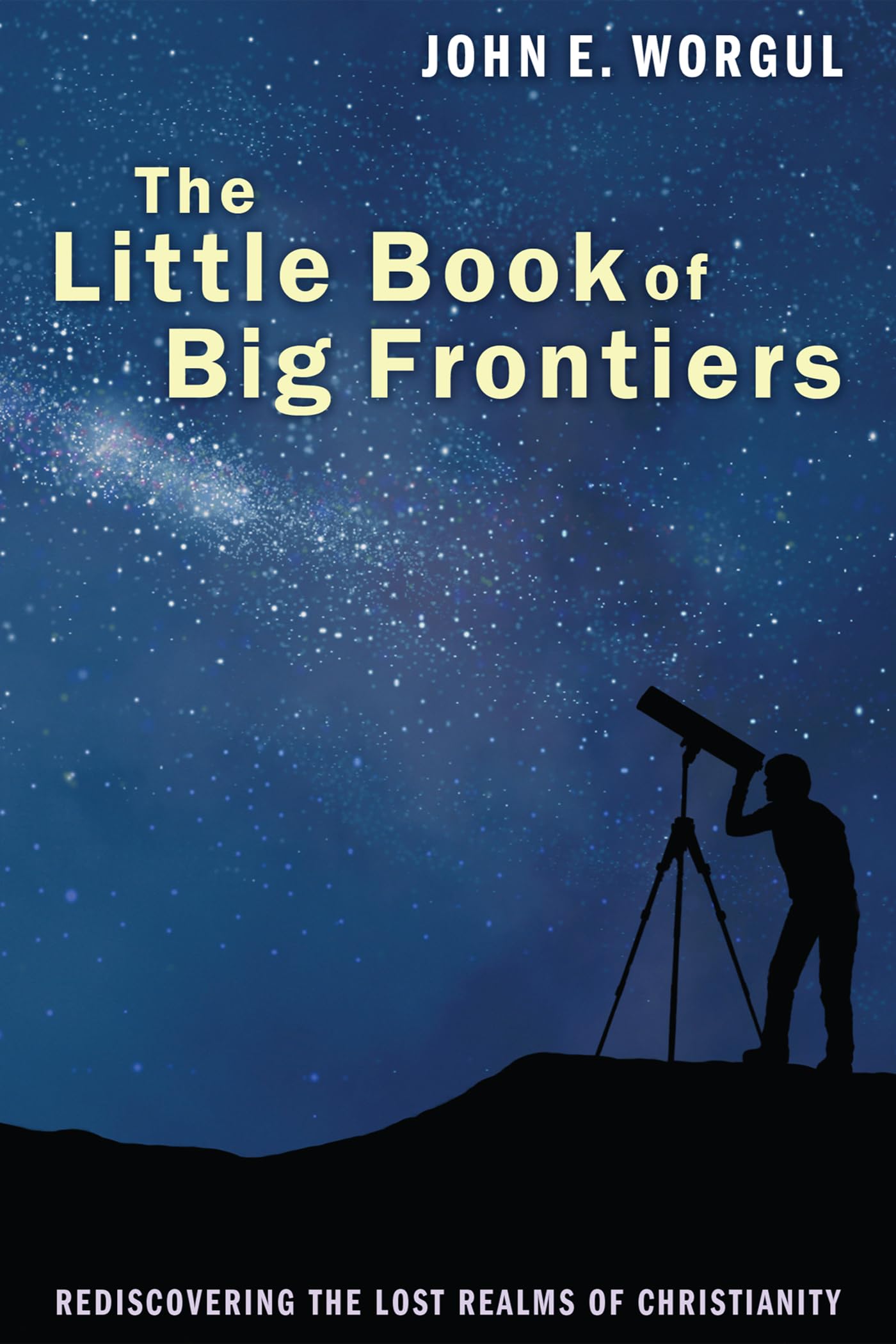 The Little Book of Big Frontiers: Rediscovering the Lost Realms of Christianity Religion & Esotericism