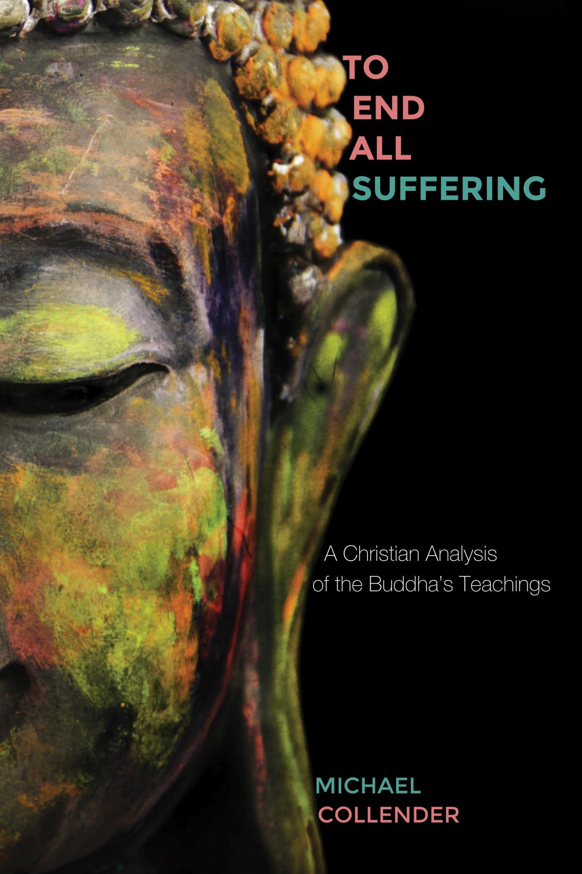 To End All Suffering: A Christian Analysis of the Buddha's Teachings Philosophy