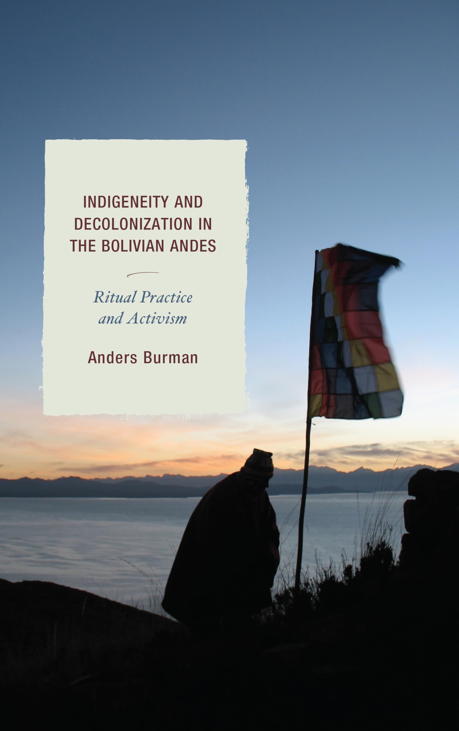 Indigeneity and Decolonization in the Bolivian Andes: Ritual Practice and Activism book