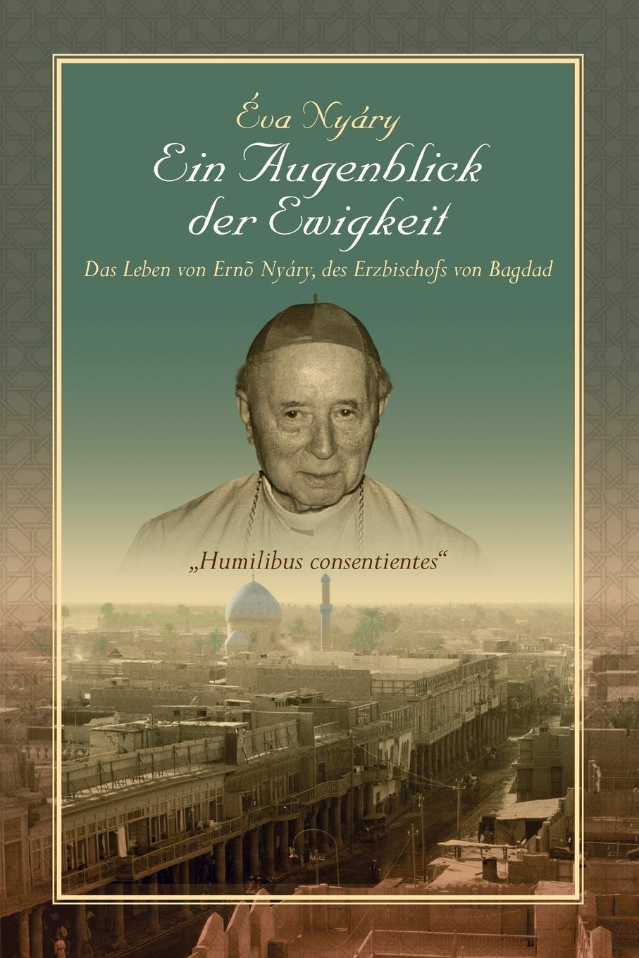Ein Augenblick der Ewigkeit Das Leben von Ernest Nyáry, des Erzbischofs von Bagdad Politics & Society