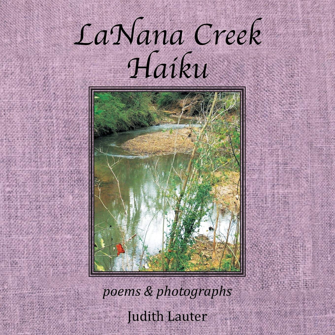 LaNana Creek Haiku: poems & photographs Poetry