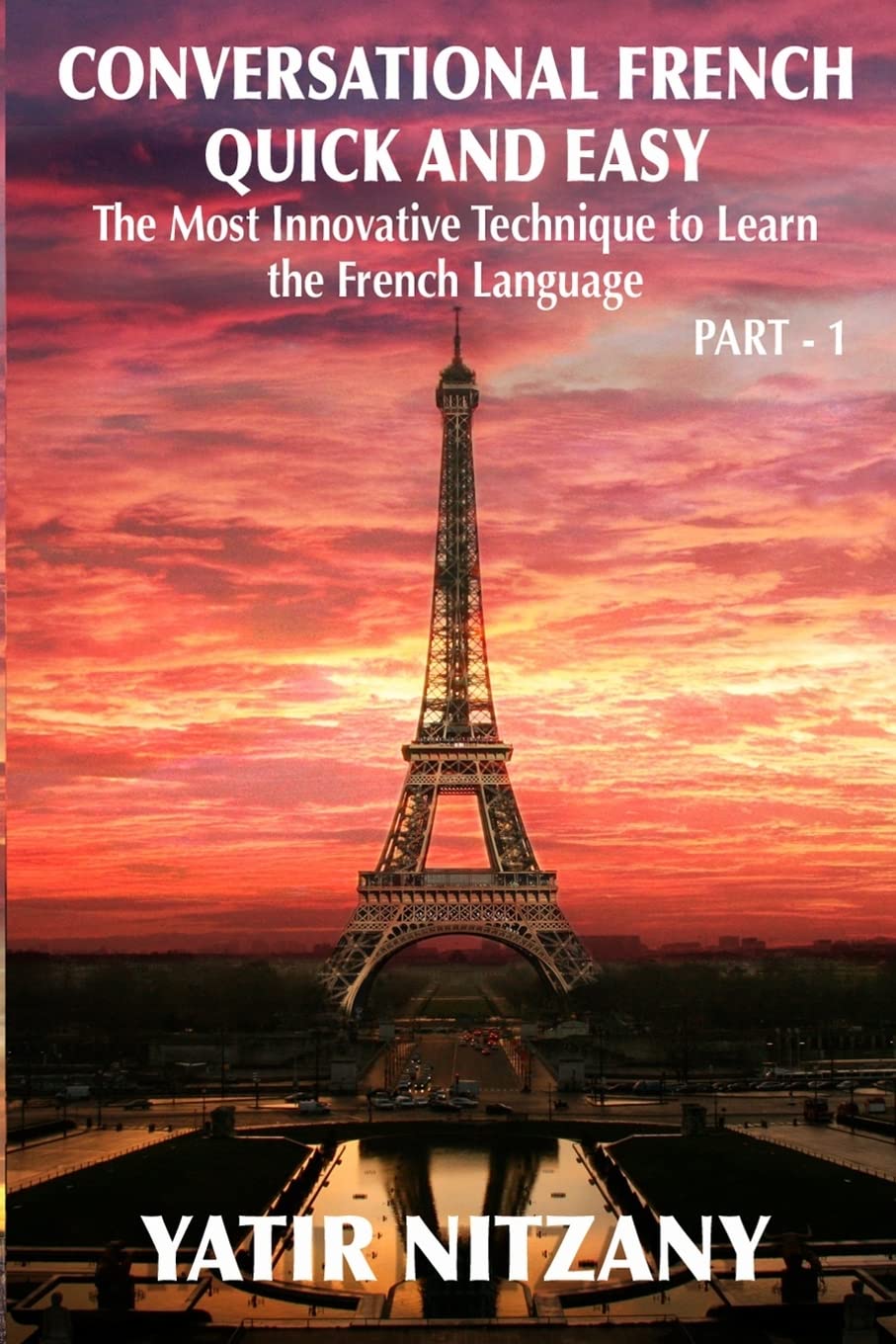 Conversational French Quick and Easy: The Most Innovative and Revolutionary Technique to Learn the French Language. For Beginners, Intermediate, and Advanced Speakers Foreign Languages ​​& Dictionaries