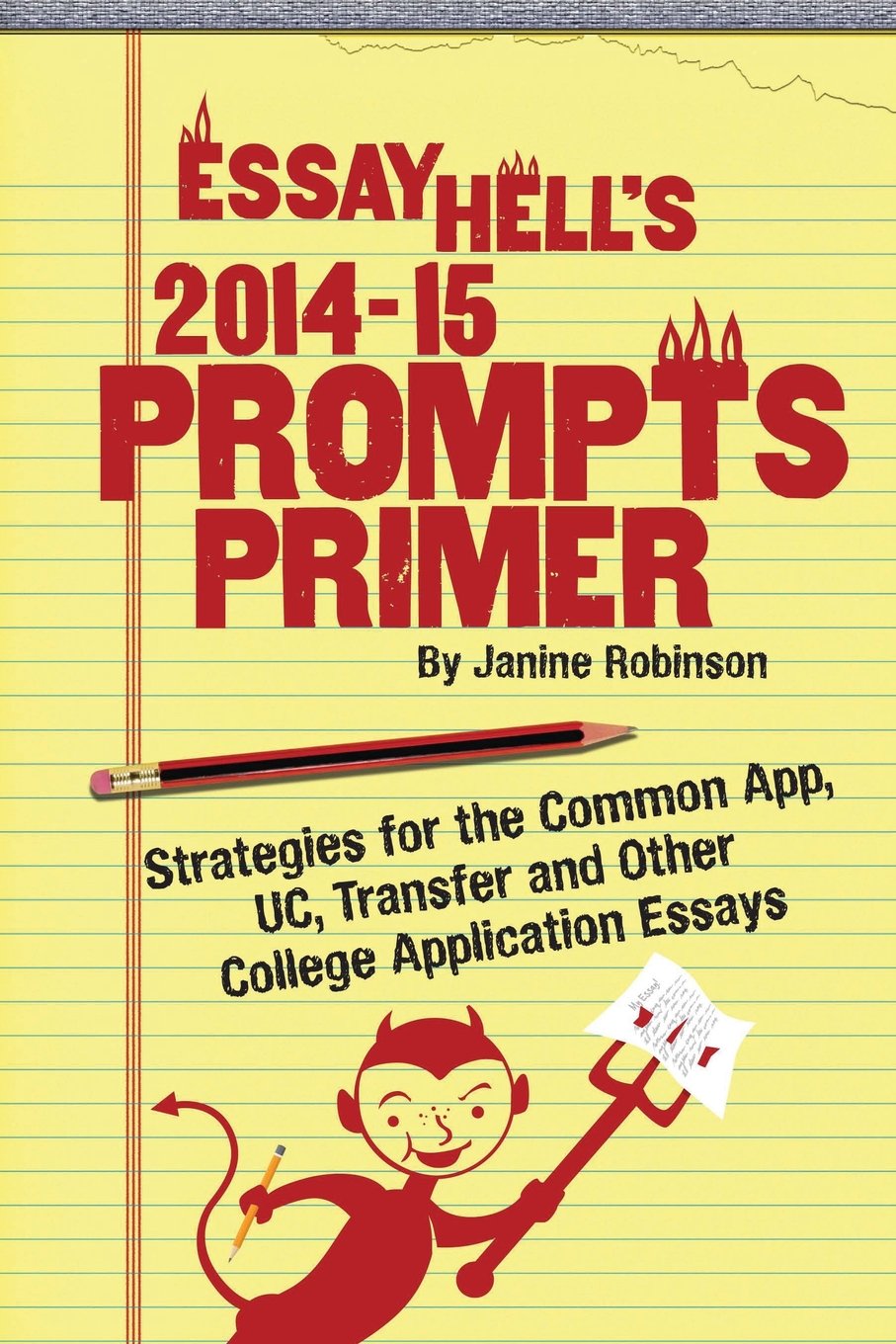 Essay Hell's 2014-15 Prompts Primer: Strategies for the Common App, UC, Transfer and Other College Application Essays Learning & Reference