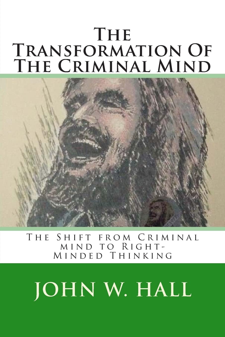 The Transformation Of The Criminal Mind: Shifting from Criminal mind to Right-Minded Thinking Self-help