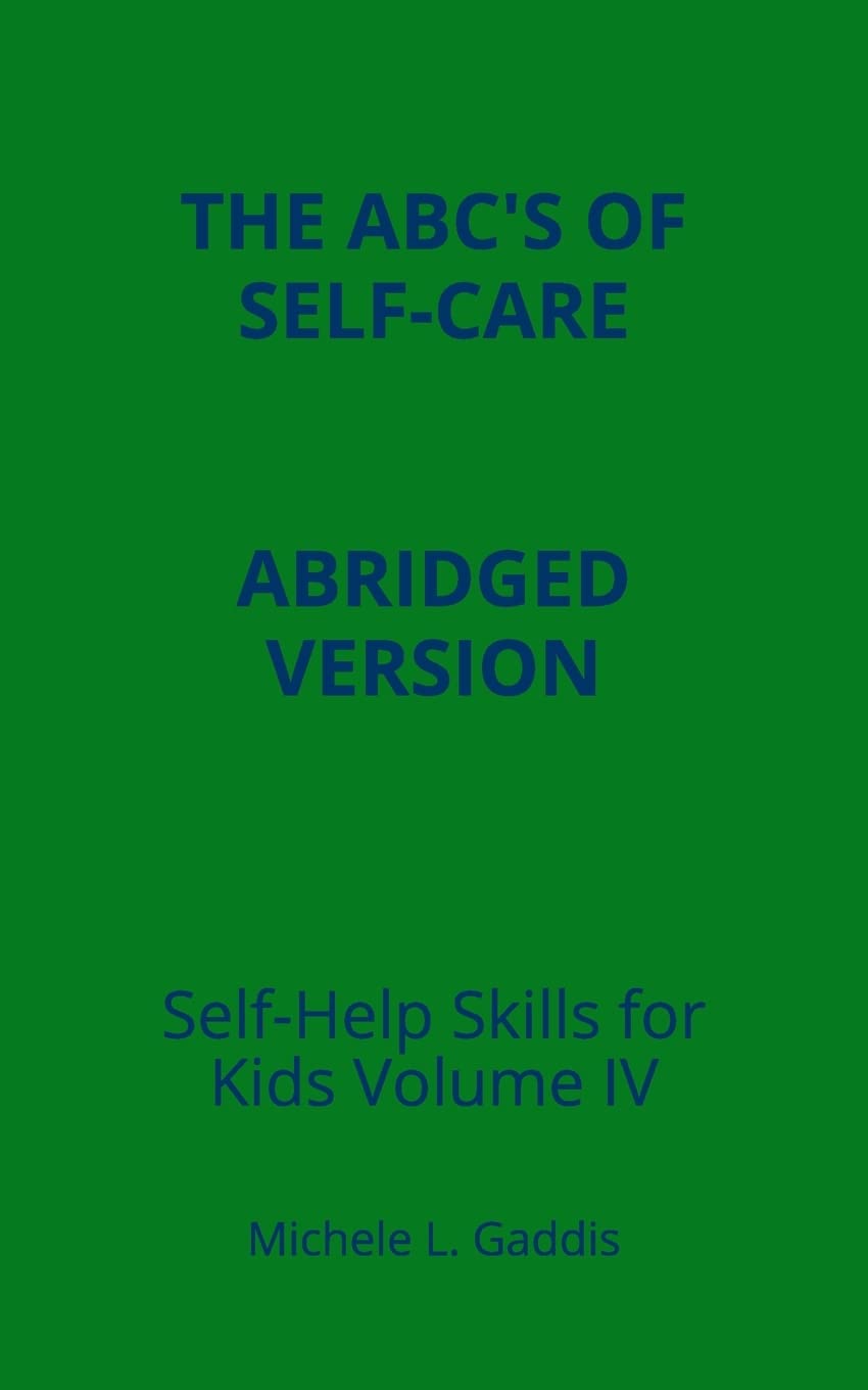 Self Help Skills for Kids - Volume IV - Abridged: ABC's for Self Care Education & Training