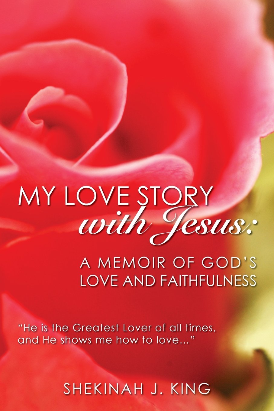 My Love Story with Jesus: A Memoir of God's Love and Faithfulness: "He is the Greatest Lover of All Times, and He shows me how to love..." Religion & Esotericism