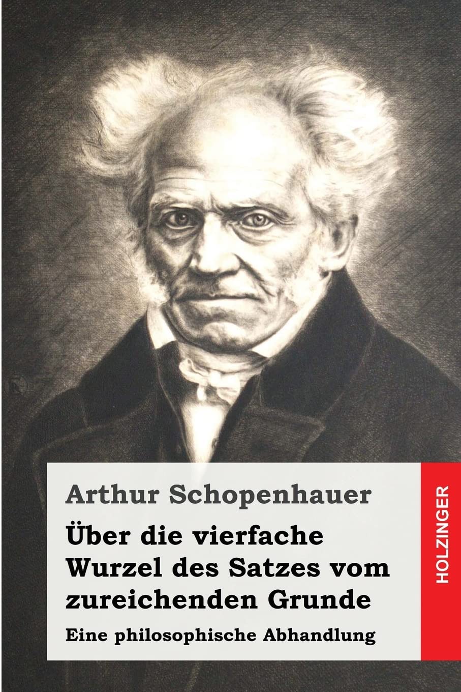 Über die vierfache Wurzel des Satzes vom zureichenden Grunde: Eine philosophische Abhandlung Philosophy