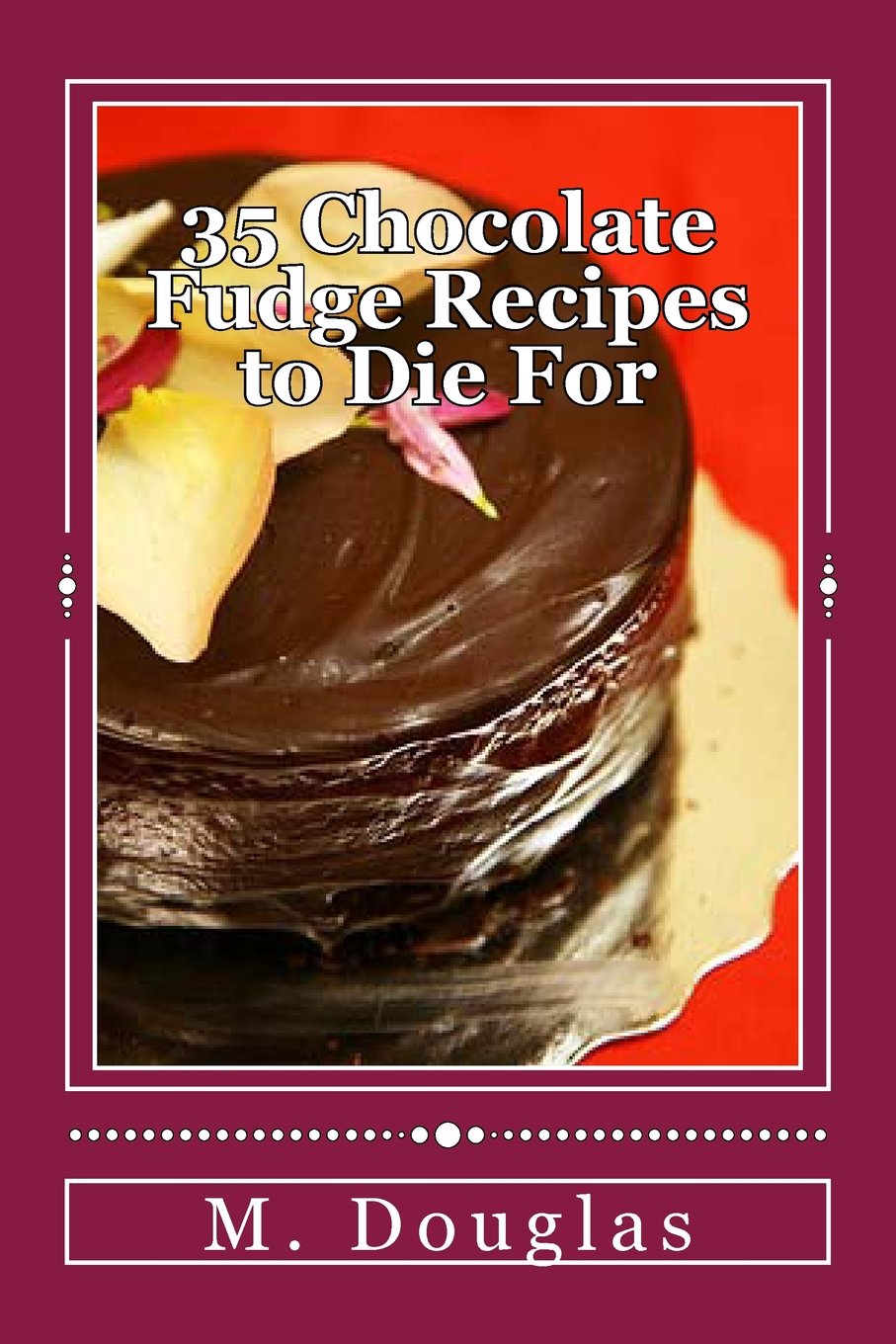 35 Chocolate Fudge Recipes to Die For (Chocolate Recipes to Die For, Band 5) Cooking & Enjoying