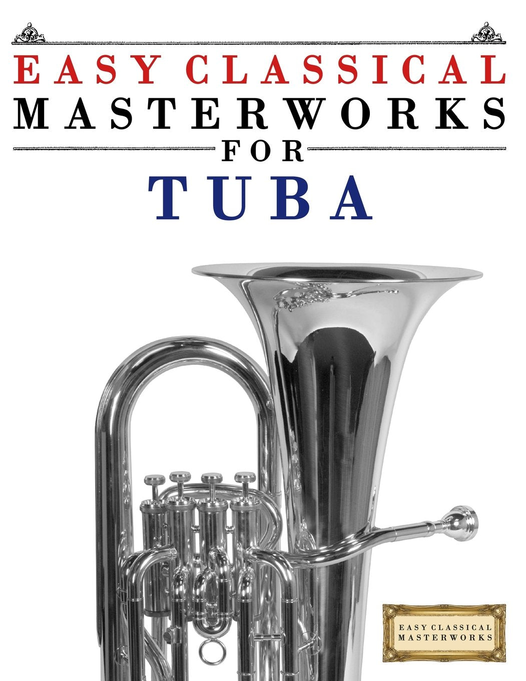 Easy Classical Masterworks for Tuba: Music of Bach, Beethoven, Brahms, Handel, Haydn, Mozart, Schubert, Tchaikovsky, Vivaldi and Wagner Arts & Music