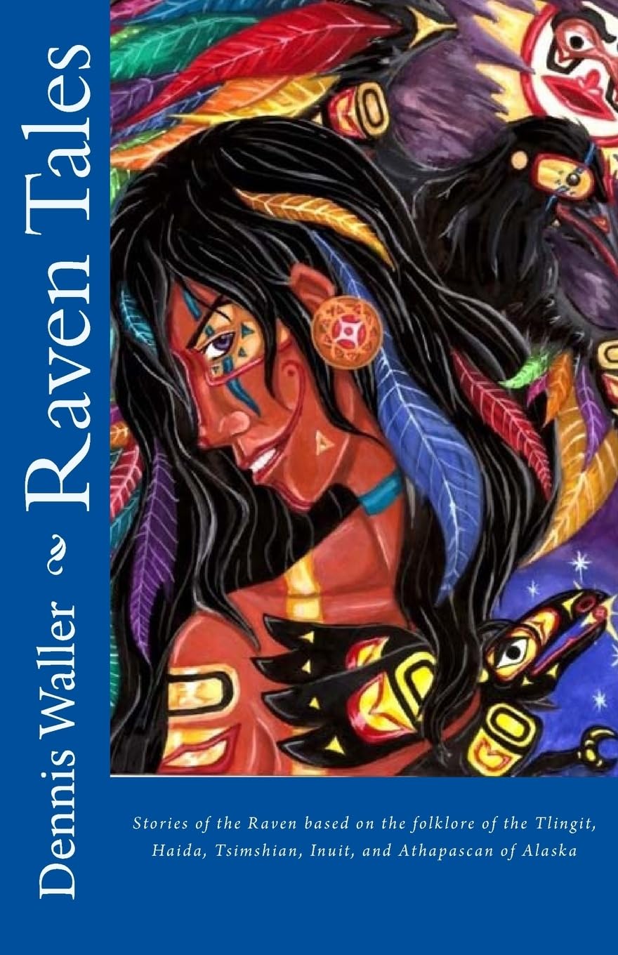 Raven Tales: Stories of the Raven based on the folklore of the Tlingit, Haida, Tsimshian, Inuit, and Athapascan of Alaska Politics & History