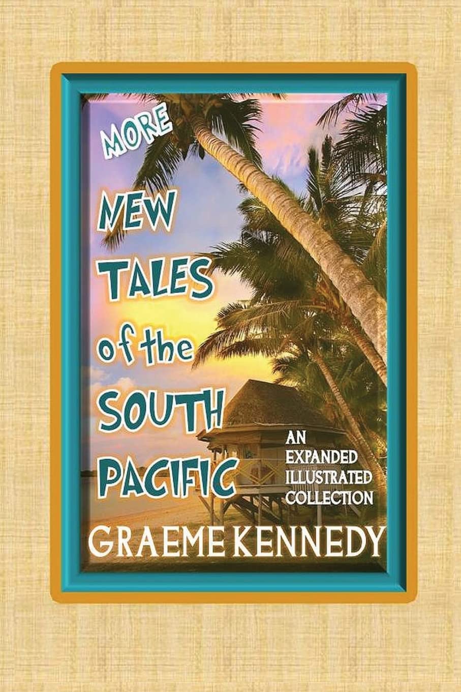 More New Tales of the South Pacific: An expanded illustrated collection Essays & Short Stories