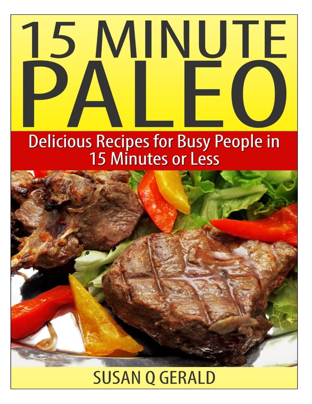 15 Minute Paleo: Delicious Recipes for Busy People in 15 Minutes or Less Cooking & Enjoying