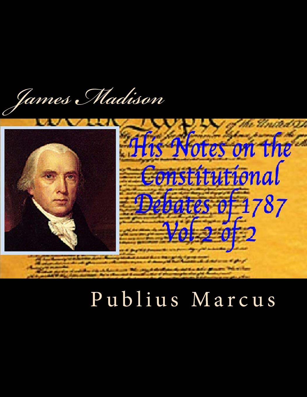 James Madison His Notes on the Constitutional Debates of 1787 Vol 2 of 2 Politics & History